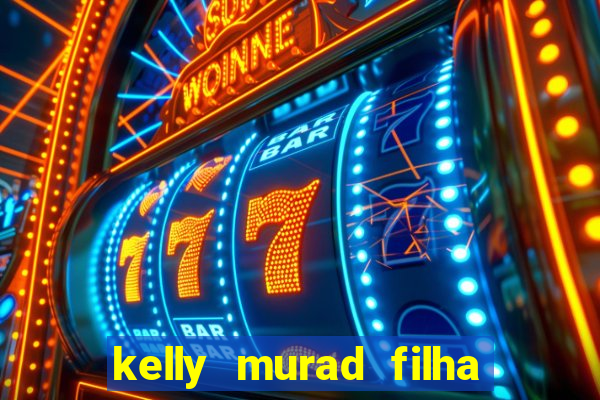 kelly murad filha de beto carrero